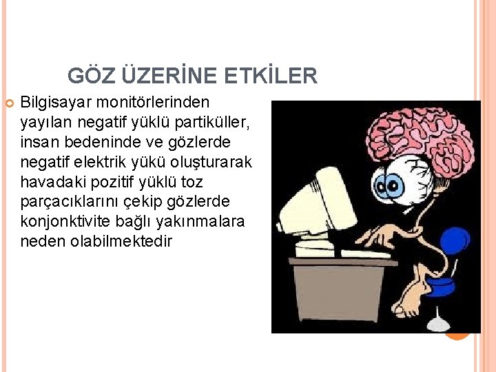 GÖZ ÜZERİNE ETKİLER Bilgisayar monitörlerinden yayılan negatif yüklü partiküller, insan bedeninde ve gözlerde negatif