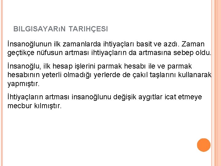 BILGISAYARıN TARIHÇESI İnsanoğlunun ilk zamanlarda ihtiyaçları basit ve azdı. Zaman geçtikçe nüfusun artması ihtiyaçların