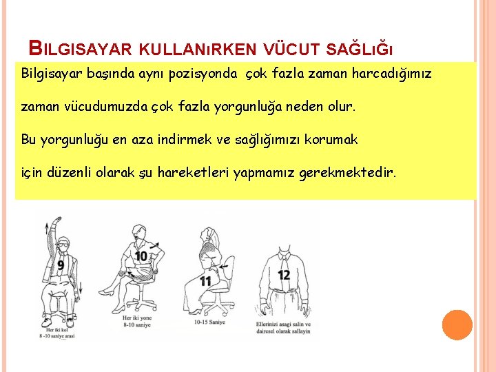 BILGISAYAR KULLANıRKEN VÜCUT SAĞLıĞı Bilgisayar başında aynı pozisyonda çok fazla zaman harcadığımız zaman vücudumuzda