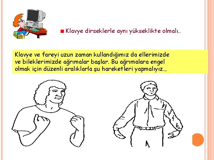 Klavye dirseklerle aynı yükseklikte olmalı. . Klavye ve fareyi uzun zaman kullandığımız da ellerimizde