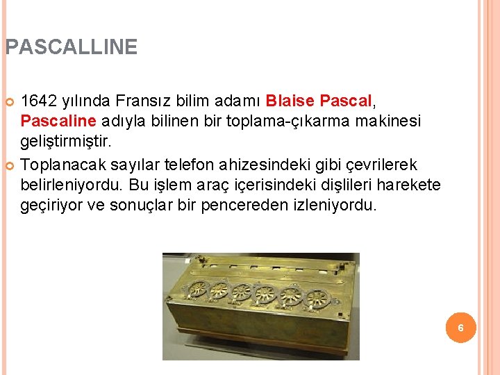 PASCALLINE 1642 yılında Fransız bilim adamı Blaise Pascal, Pascaline adıyla bilinen bir toplama-çıkarma makinesi