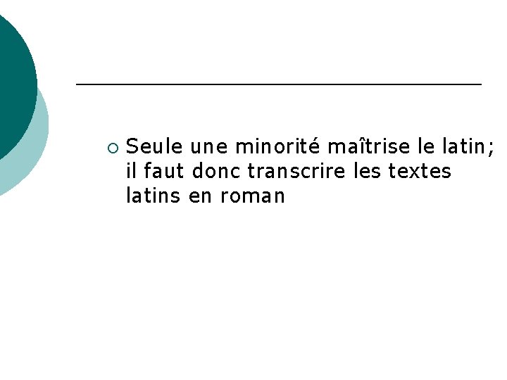 ¡ Seule une minorité maîtrise le latin; il faut donc transcrire les textes latins