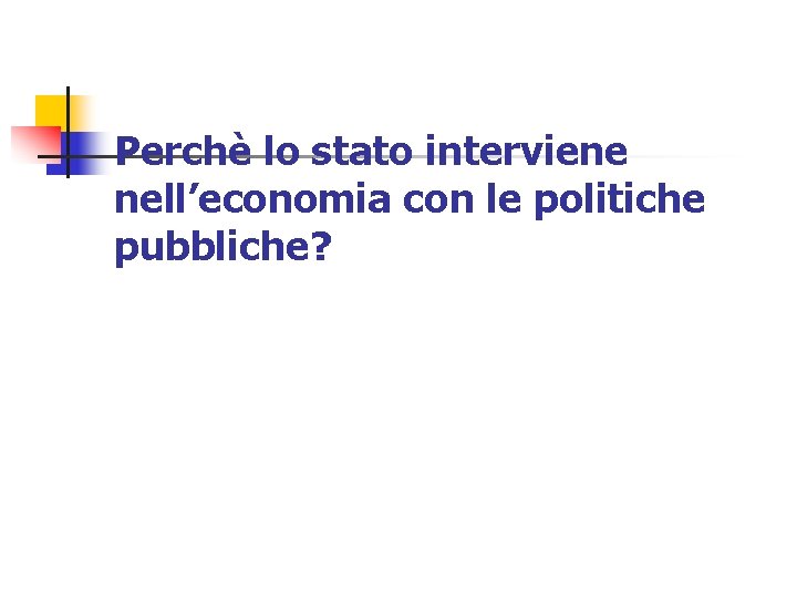 Perchè lo stato interviene nell’economia con le politiche pubbliche? 