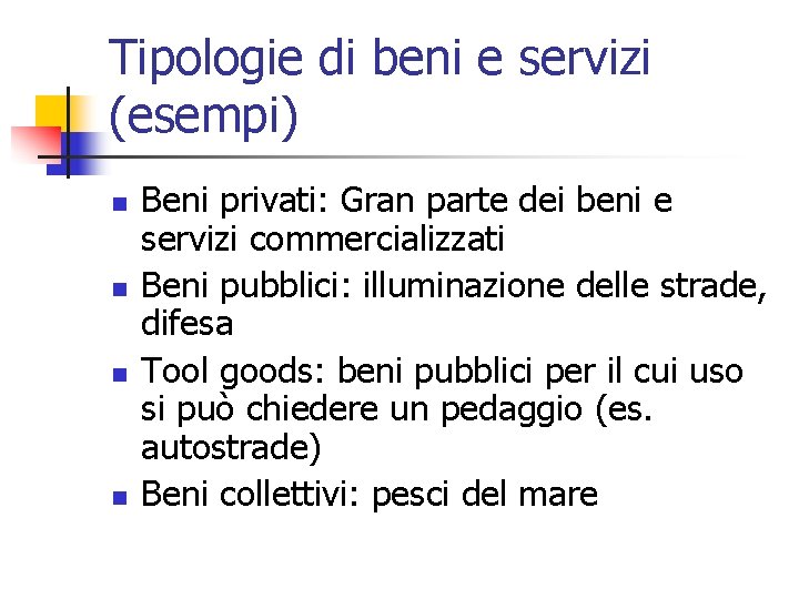 Tipologie di beni e servizi (esempi) n n Beni privati: Gran parte dei beni