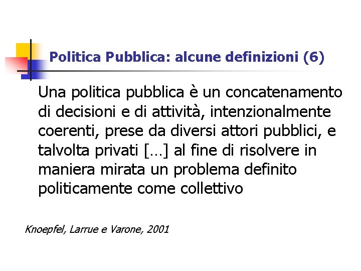 Politica Pubblica: alcune definizioni (6) Una politica pubblica è un concatenamento di decisioni e