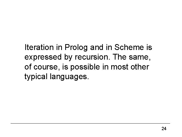 for loops 32) Iteration in Prolog and in Scheme is expressed by recursion. The