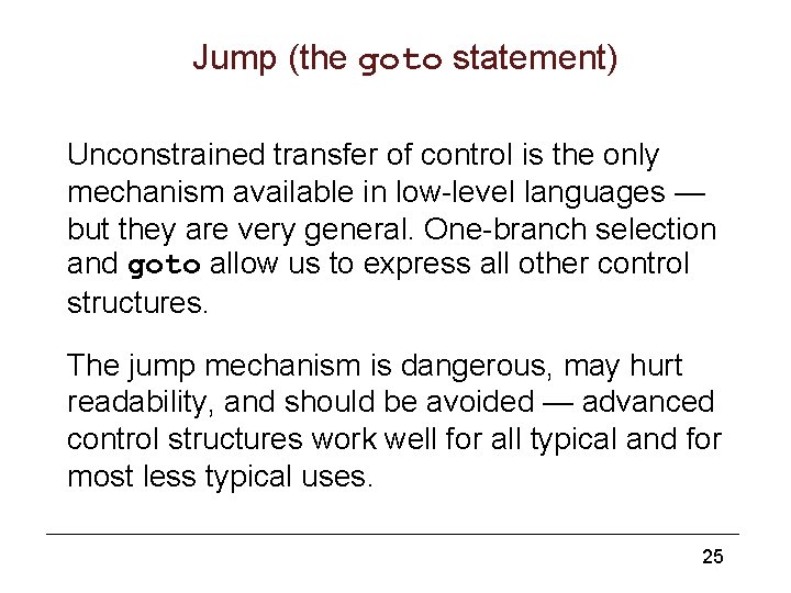 Jump (the goto statement) Unconstrained transfer of control is the only mechanism available in