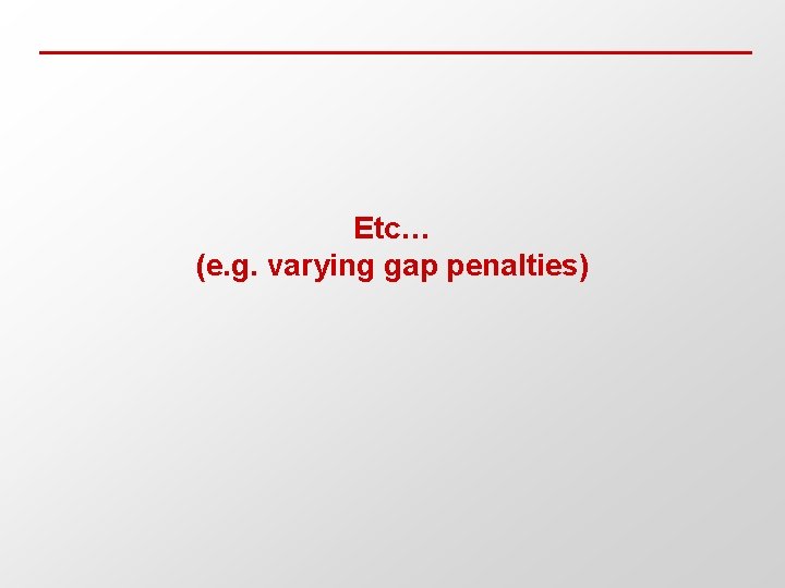 Etc… (e. g. varying gap penalties) 