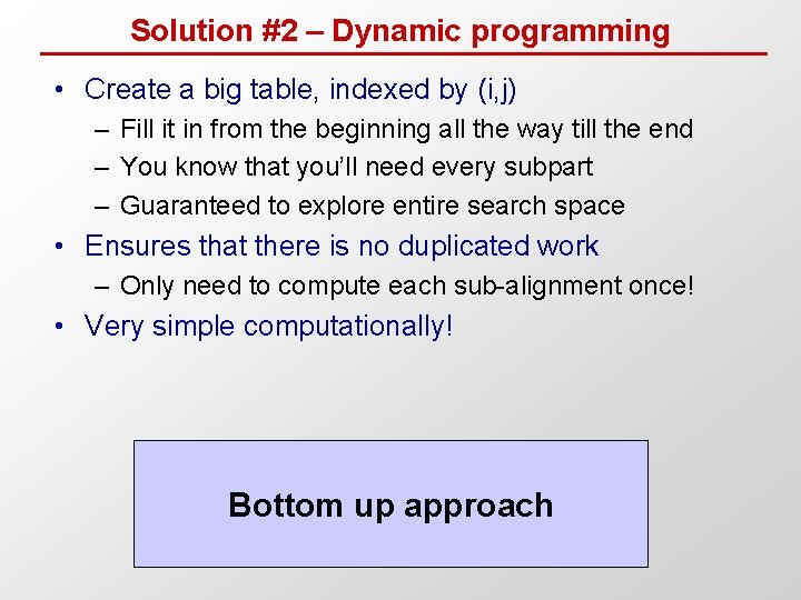 Solution #2 – Dynamic programming • Create a big table, indexed by (i, j)