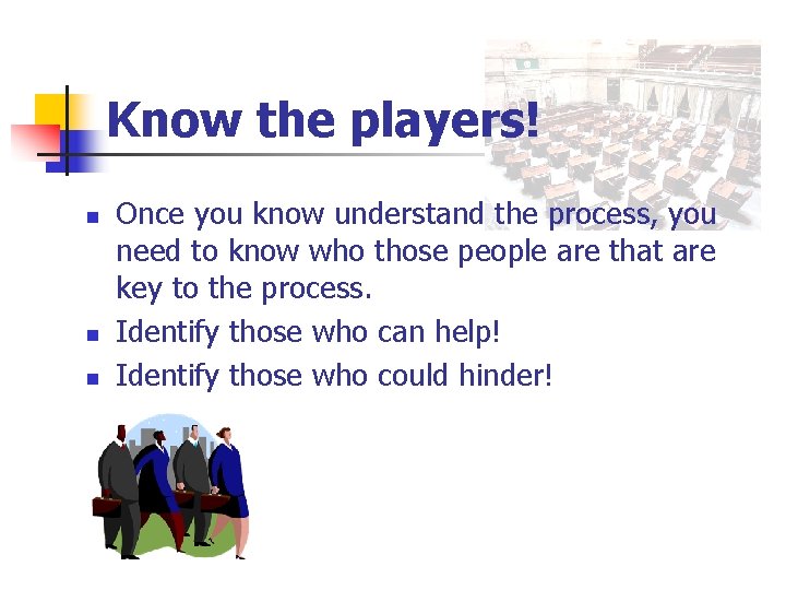 Know the players! n n n Once you know understand the process, you need
