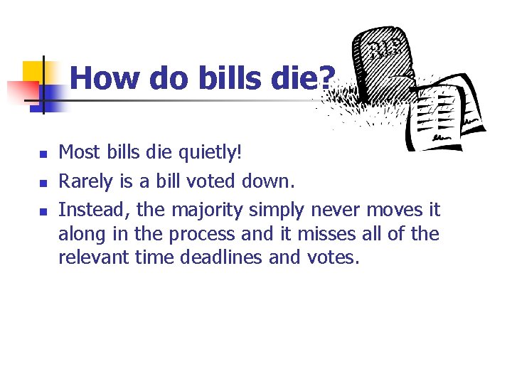 How do bills die? n n n Most bills die quietly! Rarely is a