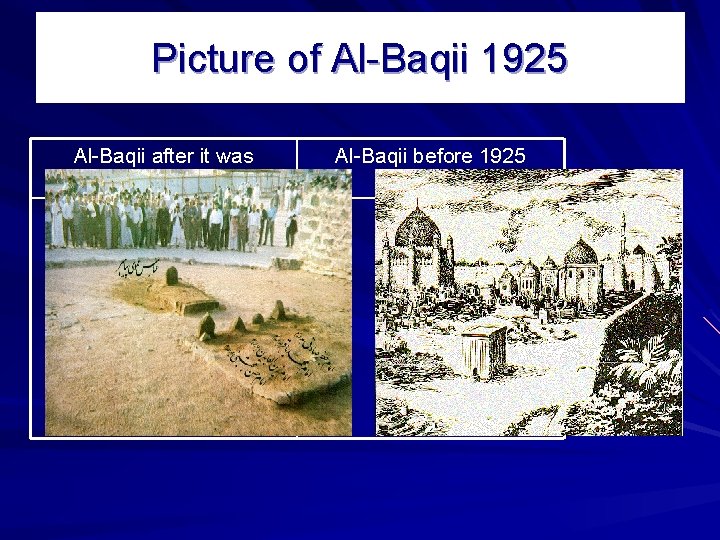 Picture of Al-Baqii 1925 Al-Baqii after it was destroyed Al-Baqii before 1925 Picture of Al-Baqii 1925 Al-Baqii after it was destroyed Al-Baqii before 1925