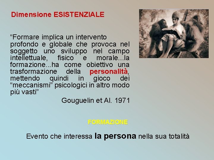 Dimensione ESISTENZIALE “Formare implica un intervento profondo e globale che provoca nel soggetto uno