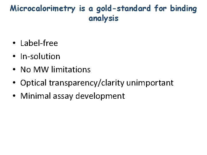 Microcalorimetry is a gold-standard for binding analysis • • • Label-free In-solution No MW