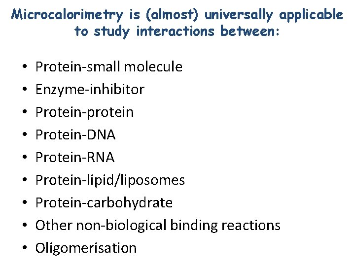 Microcalorimetry is (almost) universally applicable to study interactions between: • • • Protein-small molecule