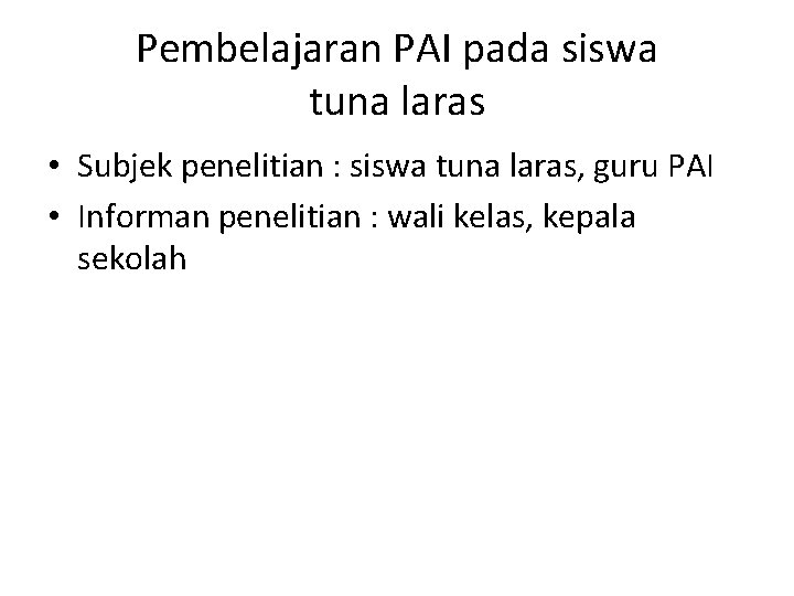 Pembelajaran PAI pada siswa tuna laras • Subjek penelitian : siswa tuna laras, guru