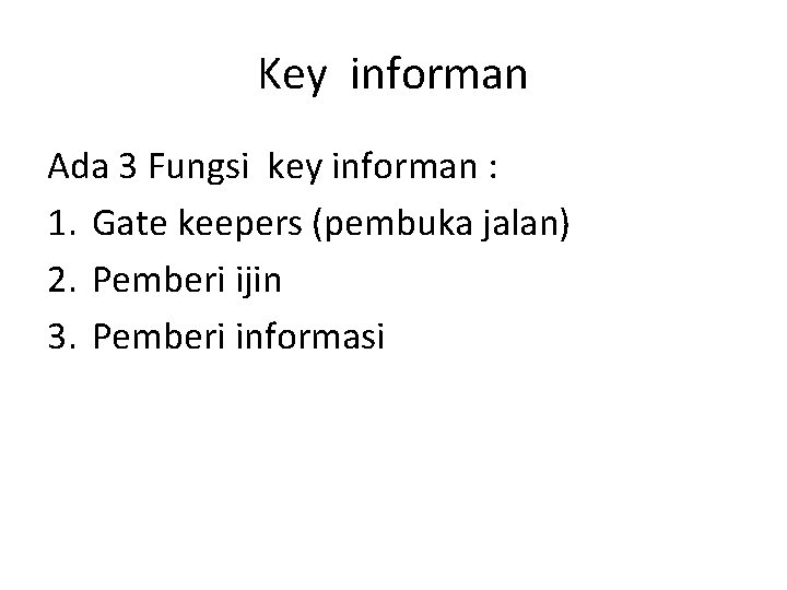 Key informan Ada 3 Fungsi key informan : 1. Gate keepers (pembuka jalan) 2.