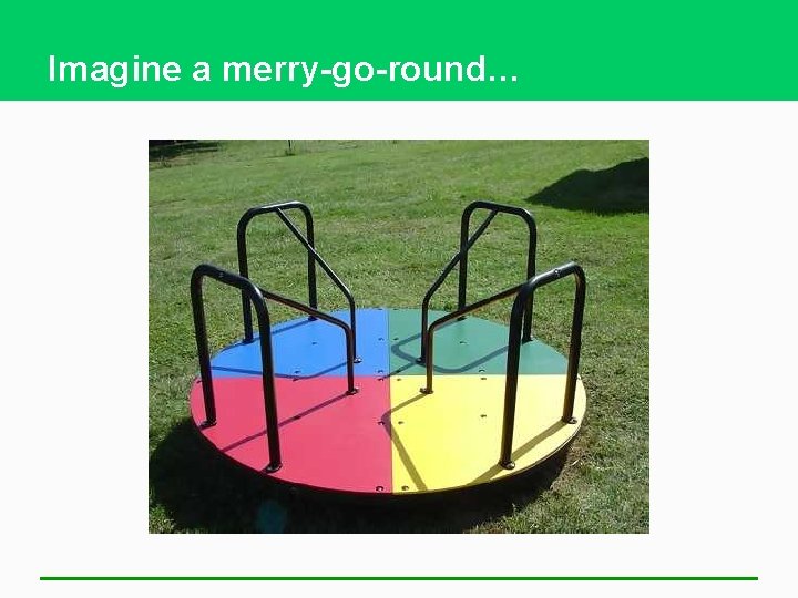 Imagine a merry-go-round… 