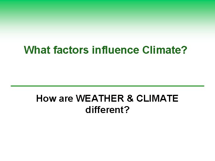 What factors influence Climate? How are WEATHER & CLIMATE different? 