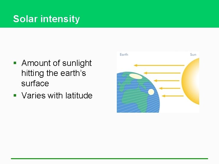 Solar intensity § Amount of sunlight hitting the earth’s surface § Varies with latitude