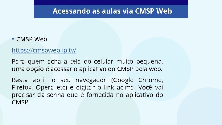 Acessando as aulas via CMSP Web • CMSP Web https: //cmspweb. ip. tv/ Para
