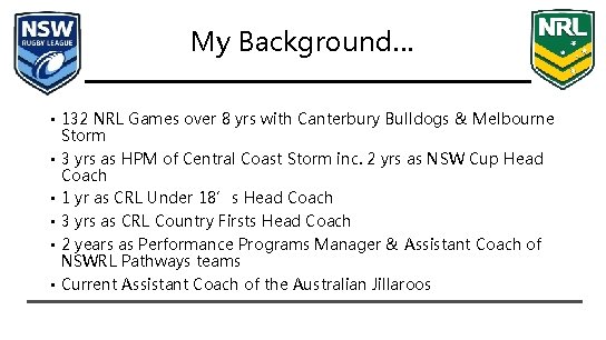 My Background… • 132 NRL Games over 8 yrs with Canterbury Bulldogs & Melbourne