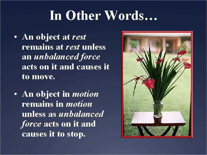 In Other Words… • An object at rest remains at rest unless an unbalanced