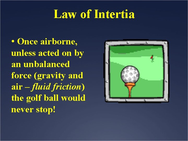 Law of Intertia • Once airborne, unless acted on by an unbalanced force (gravity