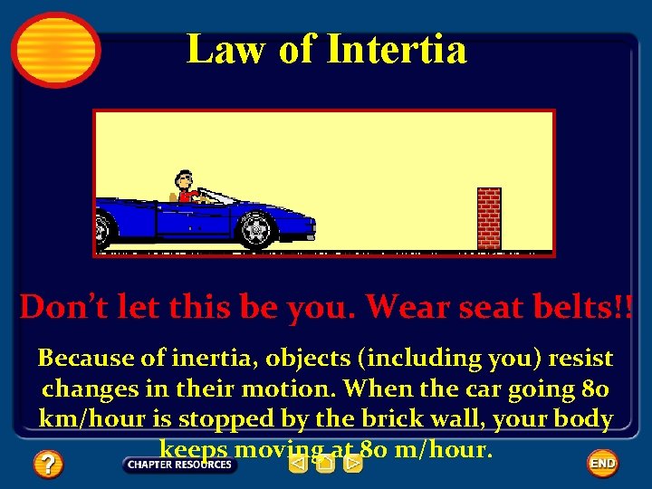 Law of Intertia Don’t let this be you. Wear seat belts!! Because of inertia,