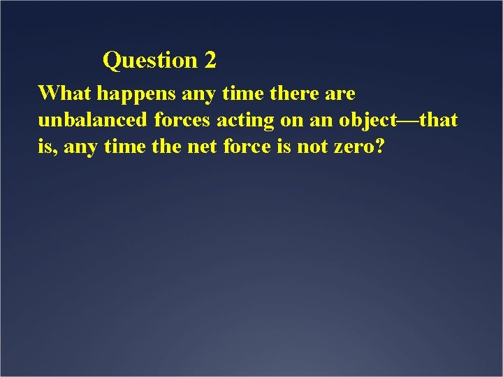 Question 2 What happens any time there are unbalanced forces acting on an object—that