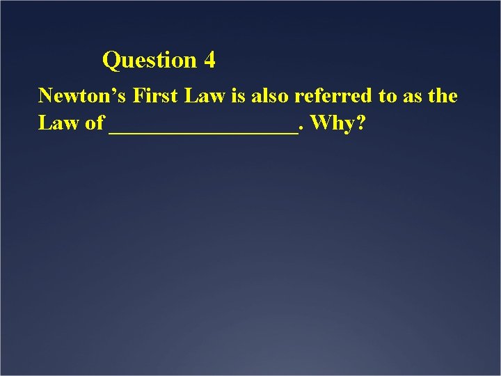 Question 4 Newton’s First Law is also referred to as the Law of _________.