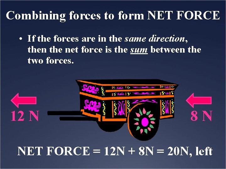 Combining forces to form NET FORCE • If the forces are in the same