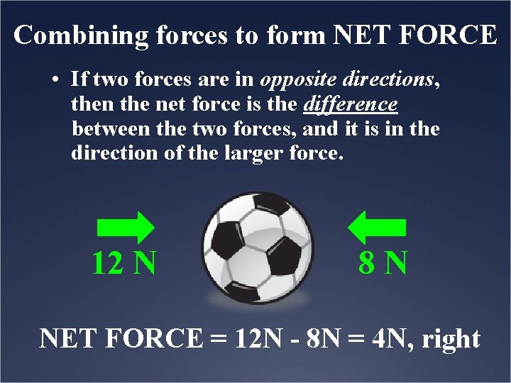 Combining forces to form NET FORCE • If two forces are in opposite directions,