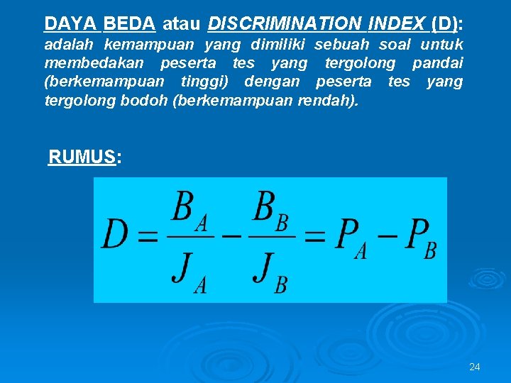 DAYA BEDA atau DISCRIMINATION INDEX (D): adalah kemampuan yang dimiliki sebuah soal untuk membedakan