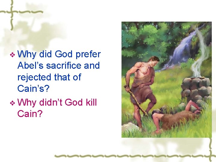 v Why did God prefer Abel’s sacrifice and rejected that of Cain’s? v Why