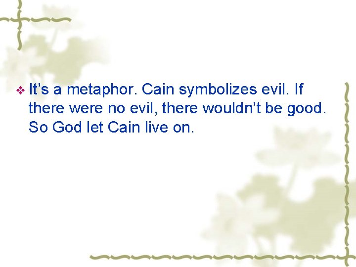 v It’s a metaphor. Cain symbolizes evil. If there were no evil, there wouldn’t