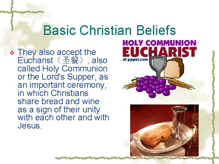 Basic Christian Beliefs v They also accept the Eucharist（圣餐）, also called Holy Communion or