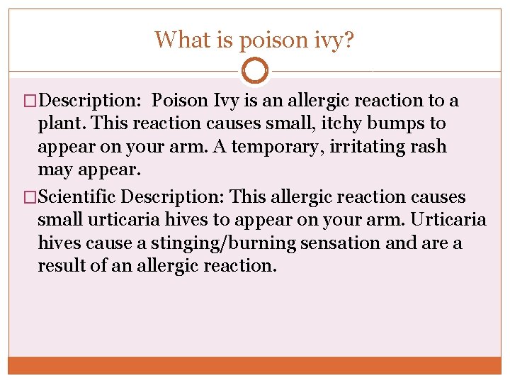 What is poison ivy? �Description: Poison Ivy is an allergic reaction to a plant.