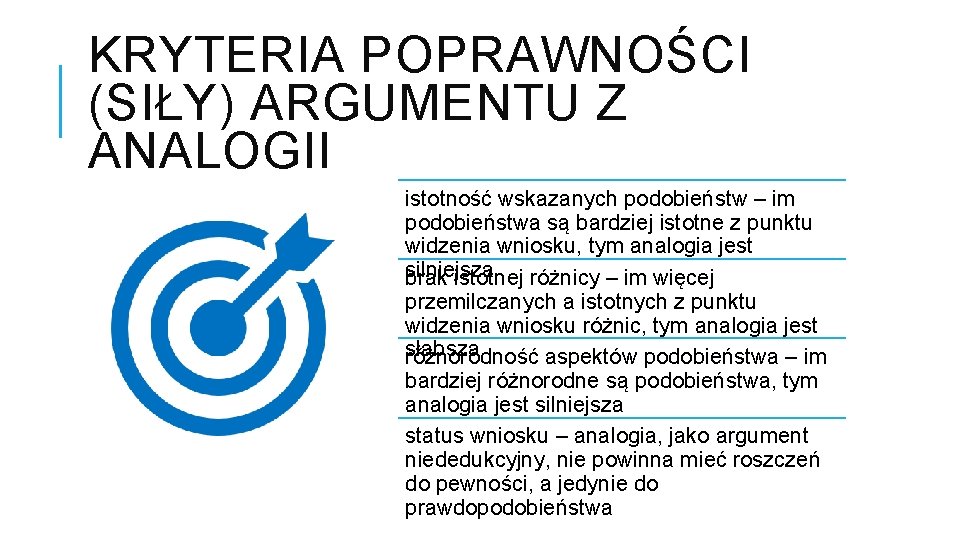 KRYTERIA POPRAWNOŚCI (SIŁY) ARGUMENTU Z ANALOGII istotność wskazanych podobieństw – im podobieństwa są bardziej