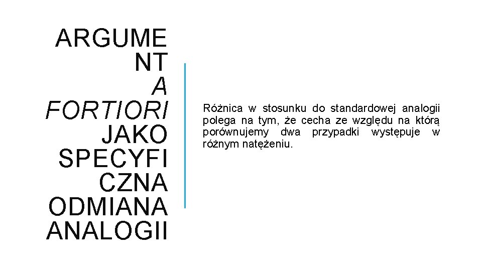 ARGUME NT A FORTIORI JAKO SPECYFI CZNA ODMIANA ANALOGII Różnica w stosunku do standardowej