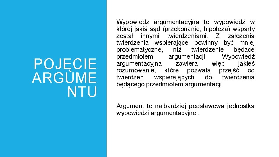 POJĘCIE ARGUME NTU Wypowiedź argumentacyjna to wypowiedź w której jakiś sąd (przekonanie, hipoteza) wsparty