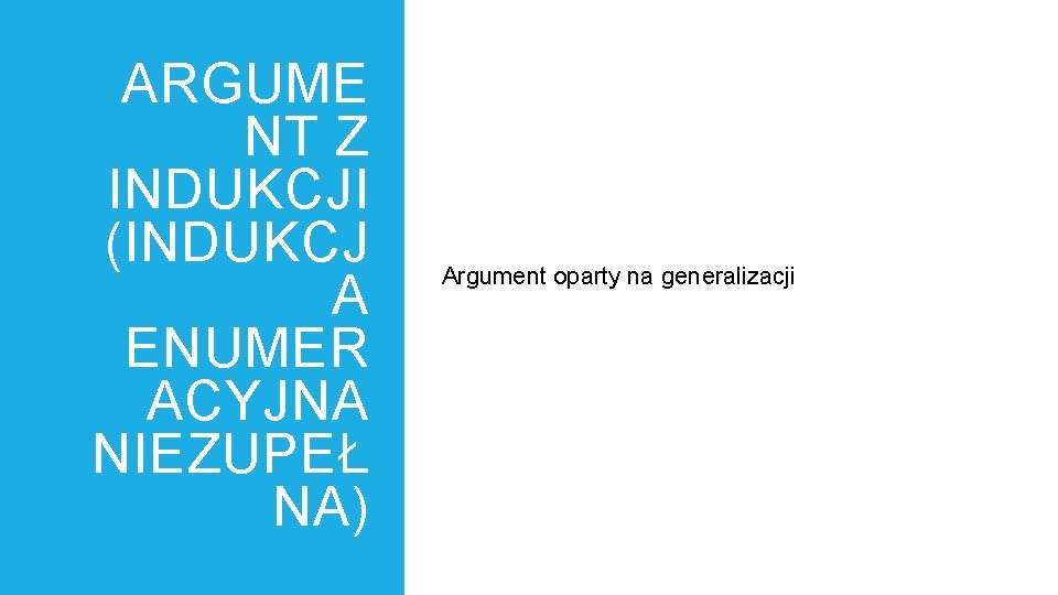 ARGUME NT Z INDUKCJI (INDUKCJ A ENUMER ACYJNA NIEZUPEŁ NA) Argument oparty na generalizacji