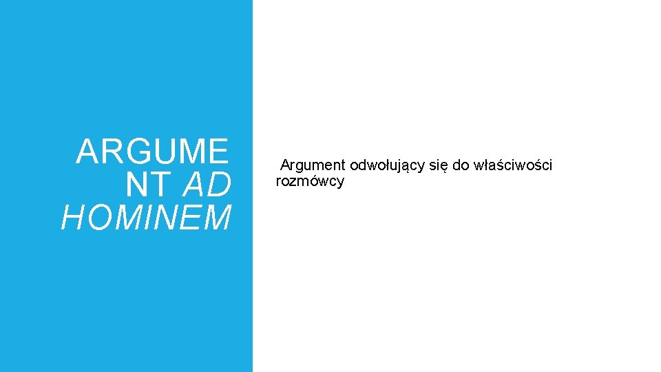 ARGUME NT AD HOMINEM Argument odwołujący się do właściwości rozmówcy 