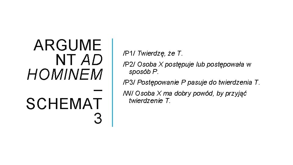 ARGUME NT AD HOMINEM – SCHEMAT 3 /P 1/ Twierdzę, że T. /P 2/