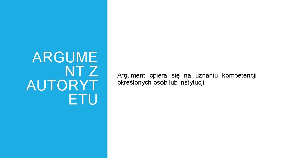 ARGUME NT Z AUTORYT ETU Argument opiera się na uznaniu kompetencji określonych osób lub