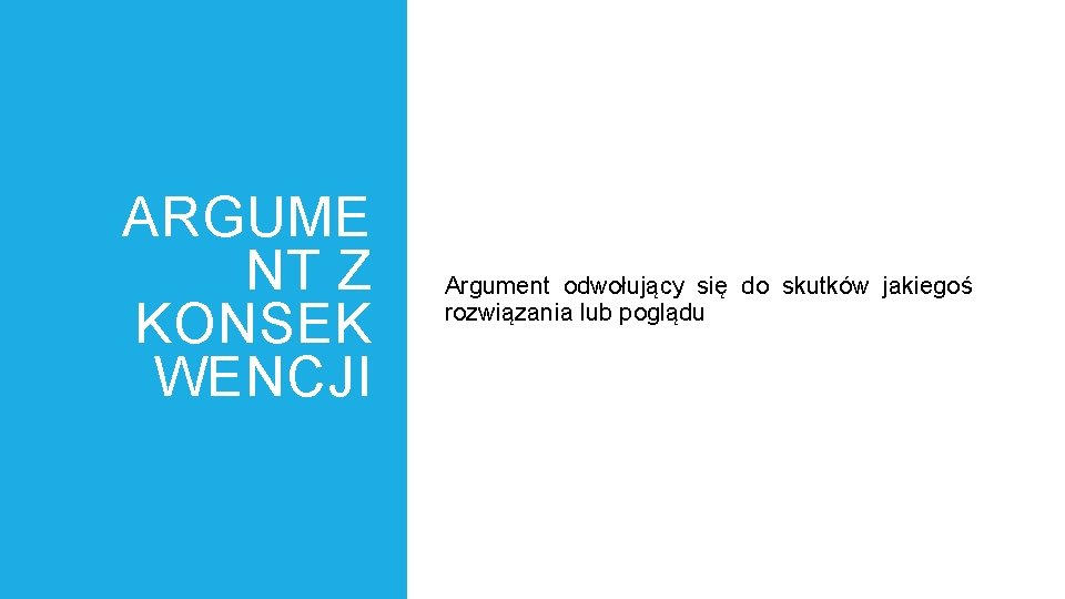 ARGUME NT Z KONSEK WENCJI Argument odwołujący się do skutków jakiegoś rozwiązania lub poglądu