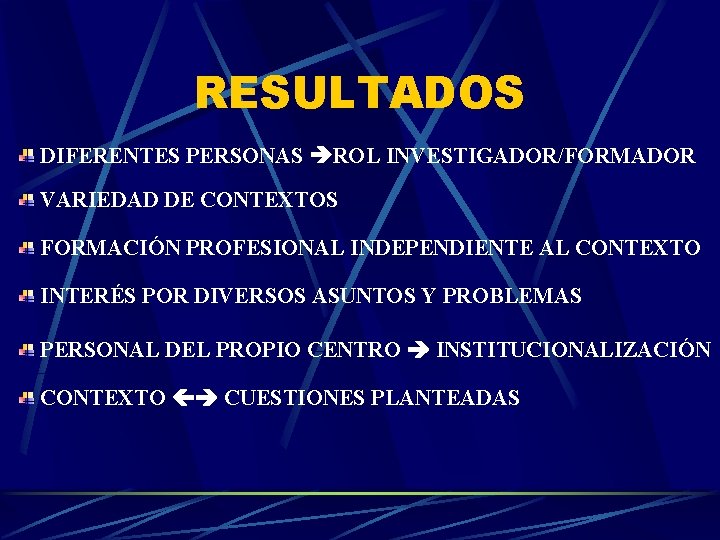 RESULTADOS DIFERENTES PERSONAS ROL INVESTIGADOR/FORMADOR VARIEDAD DE CONTEXTOS FORMACIÓN PROFESIONAL INDEPENDIENTE AL CONTEXTO INTERÉS