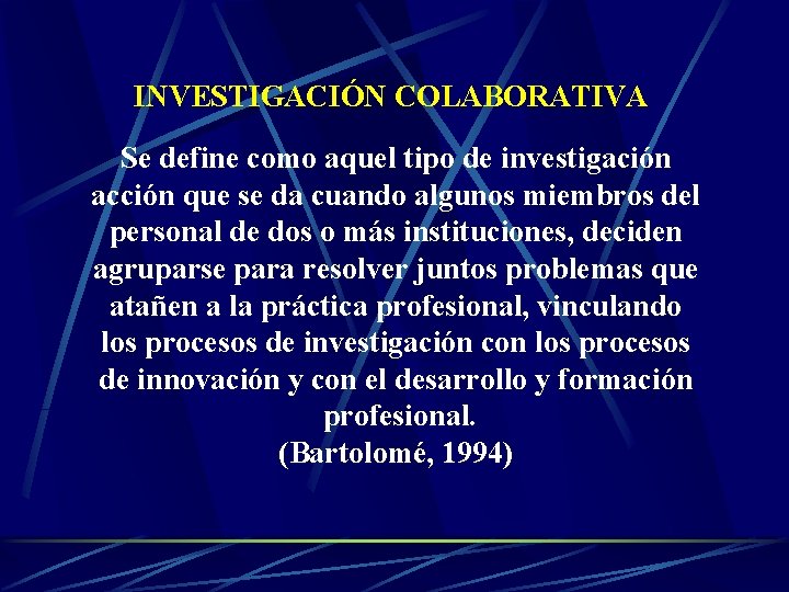 INVESTIGACIÓN COLABORATIVA Se define como aquel tipo de investigación acción que se da cuando