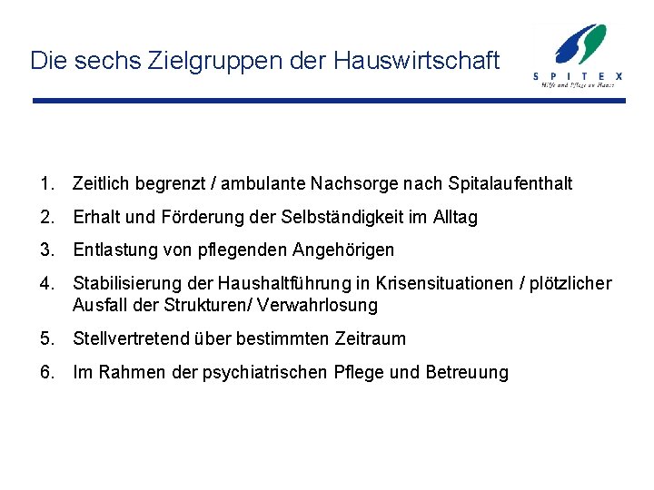 Die sechs Zielgruppen der Hauswirtschaft 1. Zeitlich begrenzt / ambulante Nachsorge nach Spitalaufenthalt 2.