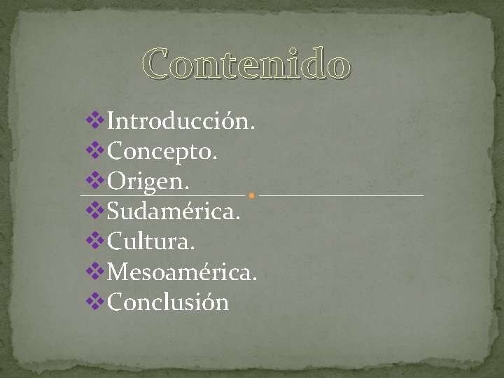 Contenido v. Introducción. v. Concepto. v. Origen. v. Sudamérica. v. Cultura. v. Mesoamérica. v.